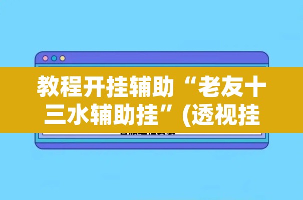 教程开挂辅助“老友十三水辅助挂”(透视挂)辅助透视教程