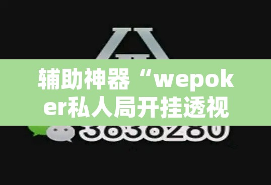 辅助神器“wepoker私人局开挂透视	”(透视挂)辅助透视教程