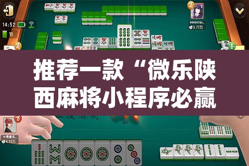 推荐一款“微乐陕西麻将小程序必赢神器免费安装	”(透视挂)辅助透视教程