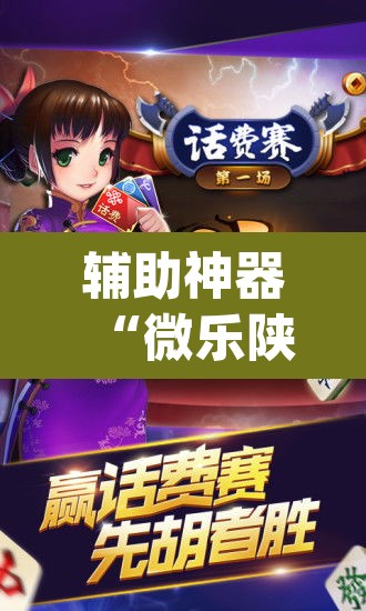 辅助神器“微乐陕西麻将开挂教程”(透视挂)辅助透视教程