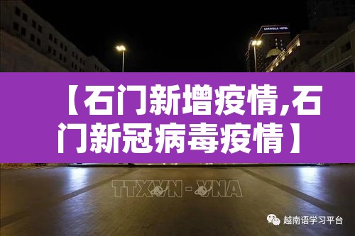 【石门新增疫情,石门新冠病毒疫情】 【石门新增疫情,石门新冠病毒疫情】
