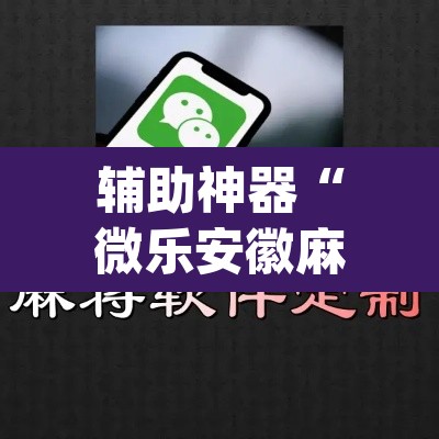 辅助神器“微乐安徽麻将怎么提高胜率”(透视挂)辅助透视教程