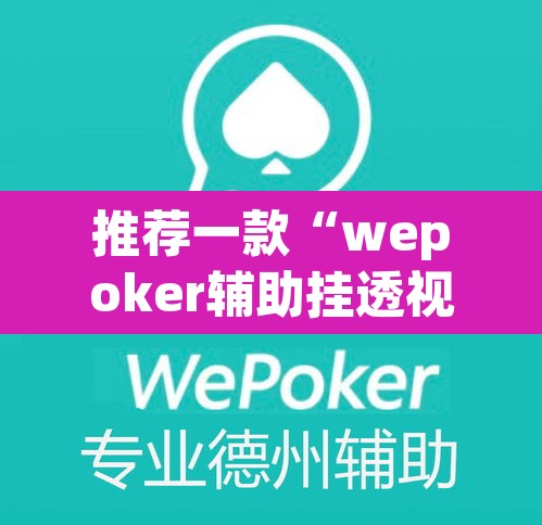 推荐一款“wepoker辅助挂透视确实是真的”(透视挂)辅助透视教程