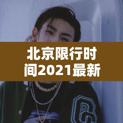 北京限行时间2021最新规定:北京限行具体时间规定 北京限行时间2021最新规定:北京限行具体时间规定