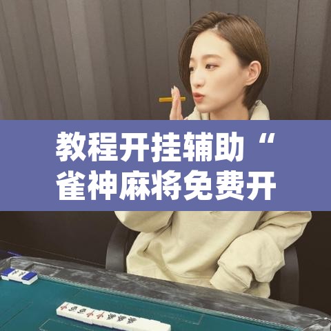 教程开挂辅助“雀神麻将免费开挂教程	”(透视挂)辅助透视教程