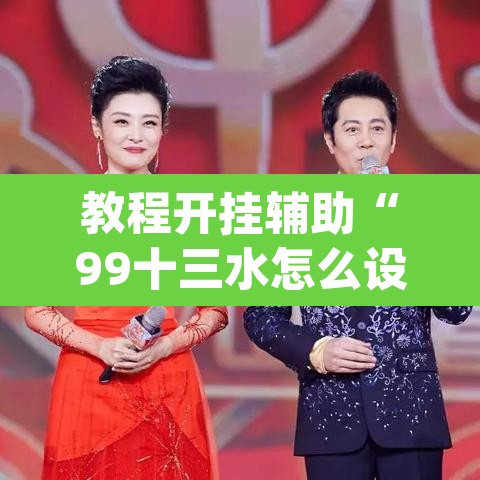 教程开挂辅助“99十三水怎么设置开挂方法	”(透视挂)辅助透视教程