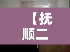 【抚顺二手房出售·抚顺二手房出售最新消息58同城网】