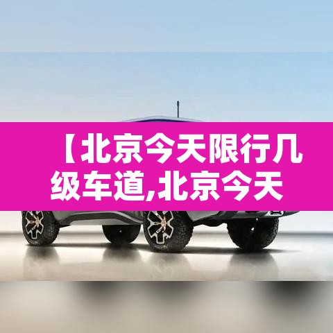 【北京今天限行几级车道,北京今天限行时间几点到几点】