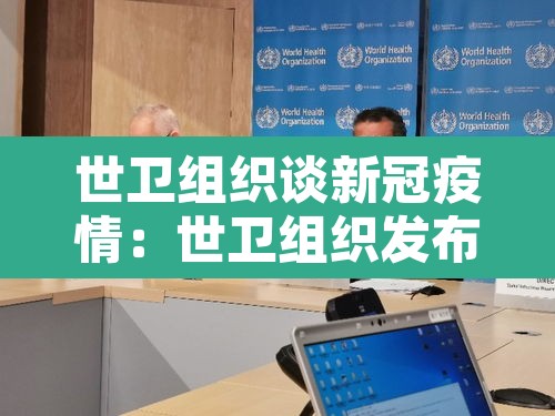 世卫组织谈新冠疫情:世卫组织发布新型冠状病毒感染肺炎疫情 世卫组织谈新冠疫情:世卫组织发布新型冠状病毒感染肺炎疫情