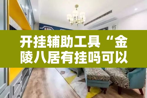 开挂辅助工具“金陵八居有挂吗可以开挂吗	”其实确实有挂
