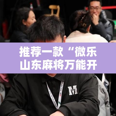 推荐一款“微乐山东麻将万能开挂器”其实确实有挂