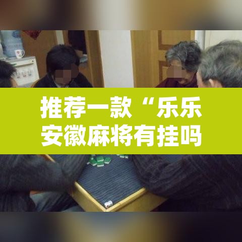 推荐一款“乐乐安徽麻将有挂吗	”(透视)其实确实有挂