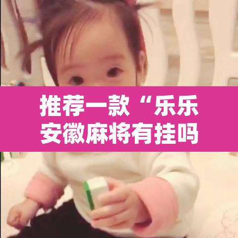 推荐一款“乐乐安徽麻将有挂吗”(透视)其实确实有挂