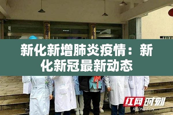 新化新增肺炎疫情:新化新冠最新动态 新化新增肺炎疫情:新化新冠最新动态