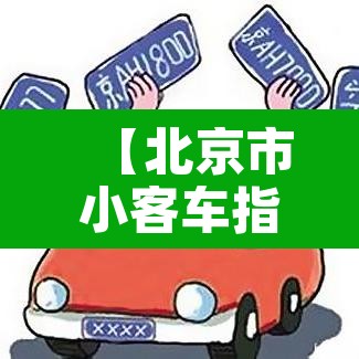 【北京市小客车指标调控管理信息网官网,小客车指标查询】 【北京市小客车指标调控管理信息网官网,小客车指标查询】