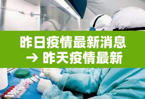 昨日疫情最新消息 → 昨天疫情最新消息 昨日疫情最新消息 → 昨天疫情最新消息