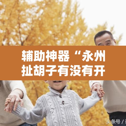 辅助神器“永州扯胡子有没有开挂器”(透视挂)辅助透视教程