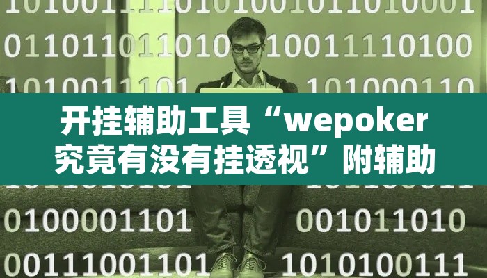 开挂辅助工具“wepoker究竟有没有挂透视	”附辅助神器开挂脚本详细步骤