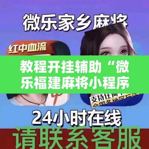 教程开挂辅助“微乐福建麻将小程序挂	”开挂辅助脚本+详细开挂安装教程