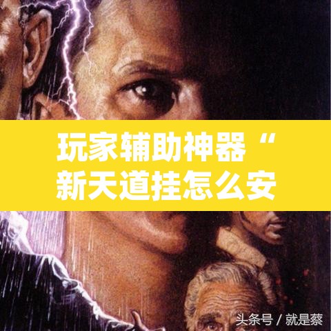 玩家辅助神器“新天道挂怎么安装”(透视挂)辅助透视教程