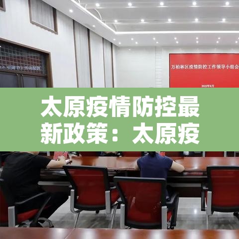 太原疫情防控最新政策：太原疫情最新管理通知