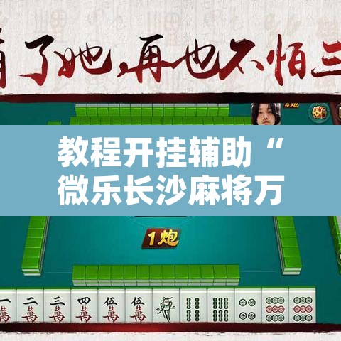 教程开挂辅助“微乐长沙麻将万能开挂器通用版”附辅助神器开挂脚本详细步骤