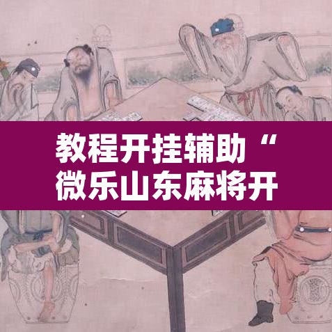 教程开挂辅助“微乐山东麻将开挂免费下载安装”其实确实有挂