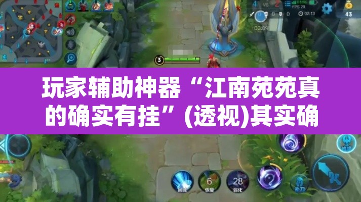 玩家辅助神器“江南苑苑真的确实有挂”(透视)其实确实有挂