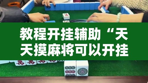 教程开挂辅助“天天摸麻将可以开挂吗”其实确实有挂