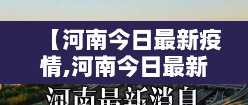 【河南今日最新疫情,河南今日最新疫情消息】 【河南今日最新疫情,河南今日最新疫情消息】