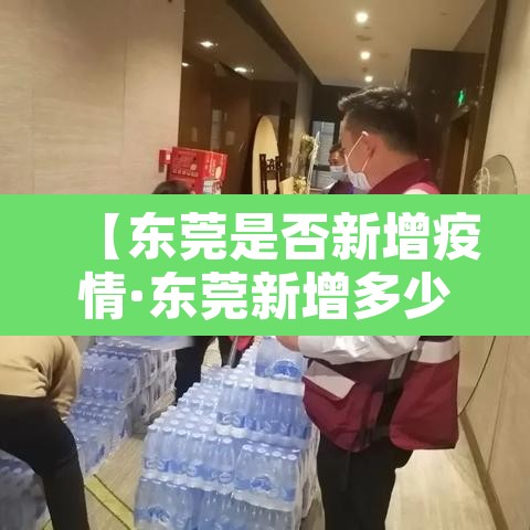 【东莞是否新增疫情·东莞新增多少例】 【东莞是否新增疫情·东莞新增多少例】