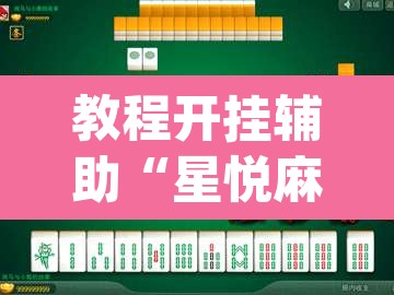 教程开挂辅助“星悦麻将免费开挂神器”(透视)其实确实有挂