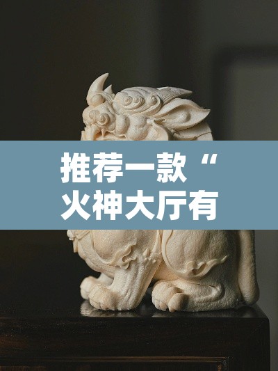 推荐一款“火神大厅有挂吗	”其实确实有挂