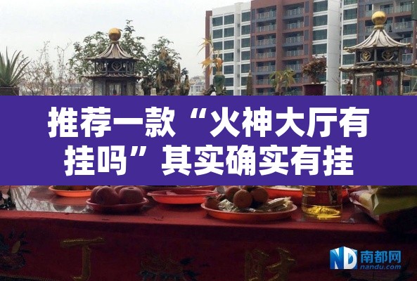 推荐一款“火神大厅有挂吗”其实确实有挂