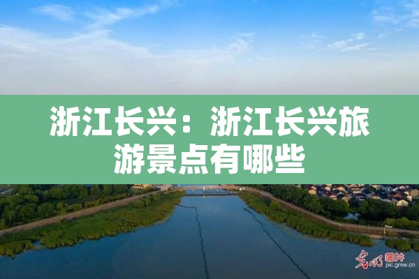 浙江长兴:浙江长兴旅游景点有哪些 浙江长兴:浙江长兴旅游景点有哪些