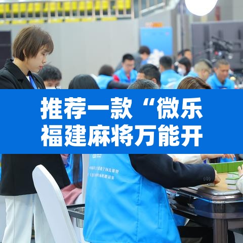 推荐一款“微乐福建麻将万能开挂器通用版”附辅助神器开挂脚本详细步骤
