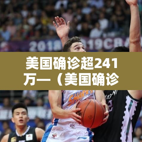 美国确诊超241万—（美国确诊超1128万）