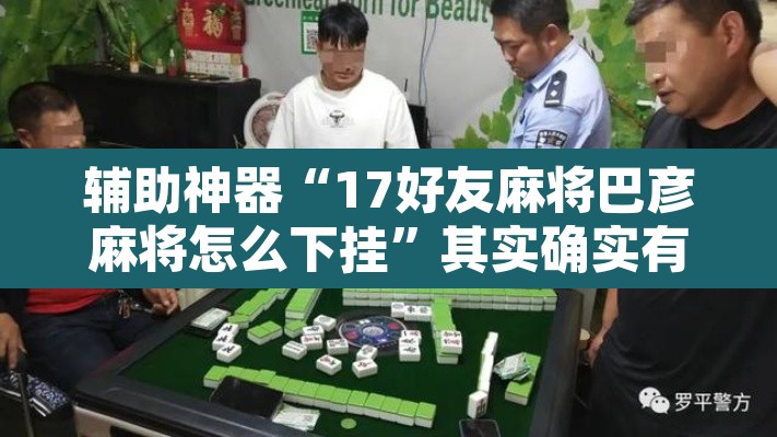 辅助神器“17好友麻将巴彦麻将怎么下挂”其实确实有挂
