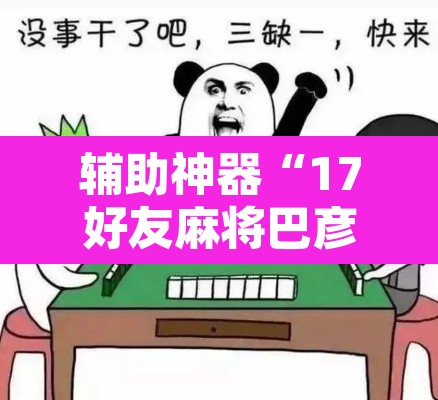 辅助神器“17好友麻将巴彦麻将怎么下挂”其实确实有挂