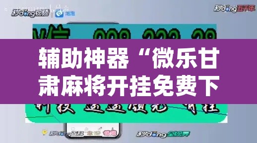 辅助神器“微乐甘肃麻将开挂免费下载安装”(透视挂)辅助透视教程