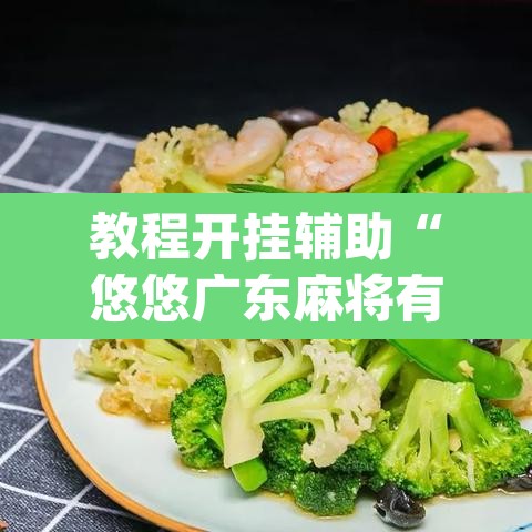 教程开挂辅助“悠悠广东麻将有没有挂”(透视)其实确实有挂