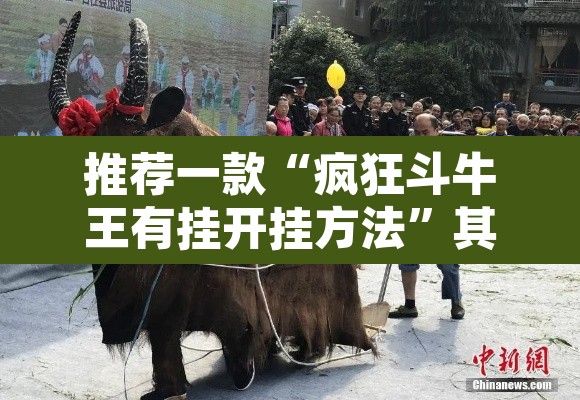 推荐一款“疯狂斗牛王有挂开挂方法”其实确实有挂