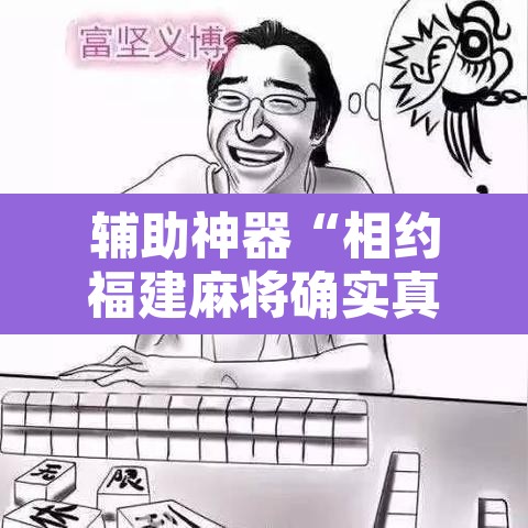 辅助神器“相约福建麻将确实真的有挂”附辅助神器开挂脚本详细步骤