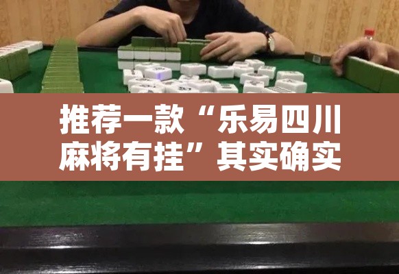 推荐一款“乐易四川麻将有挂”其实确实有挂