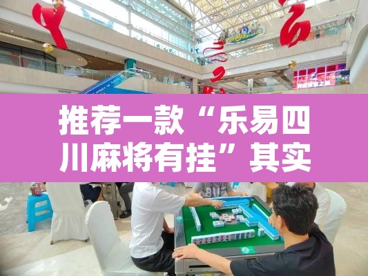 推荐一款“乐易四川麻将有挂”其实确实有挂