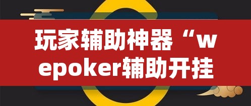 玩家辅助神器“wepoker辅助开挂	”(透视挂)辅助透视教程