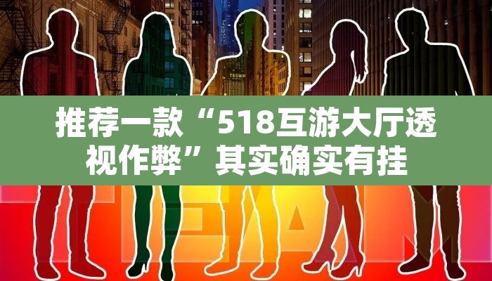 推荐一款“518互游大厅透视作弊”其实确实有挂