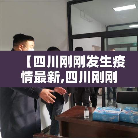 【四川刚刚发生疫情最新,四川刚刚发生疫情2019年】