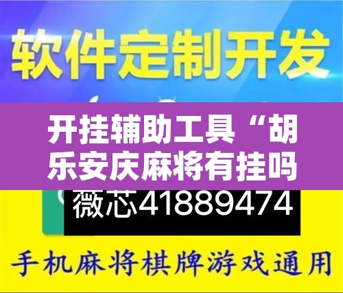 开挂辅助工具“胡乐安庆麻将有挂吗”开挂辅助脚本+详细开挂安装教程