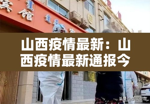 山西疫情最新:山西疫情最新通报今天 山西疫情最新:山西疫情最新通报今天
